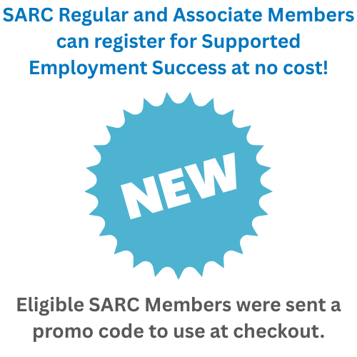 SARC Regular and Associate Members can register for Supported Employment Success at no cost.